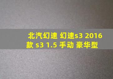 北汽幻速 幻速s3 2016款 s3 1.5 手动 豪华型